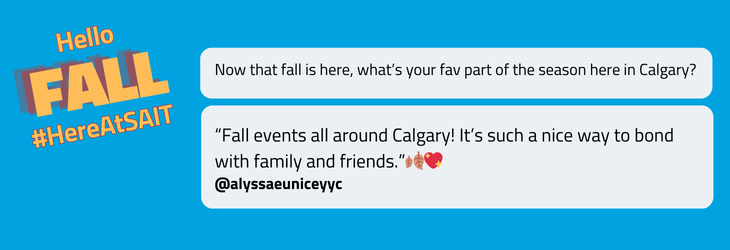 Text on a blue background says Now that fall is here, what’s your fav part of the season here in Calgary? “Fall events all around Calgary! It’s such a nice way to bond  with family and friends.”🍂💖 @alyssaeuniceyyc